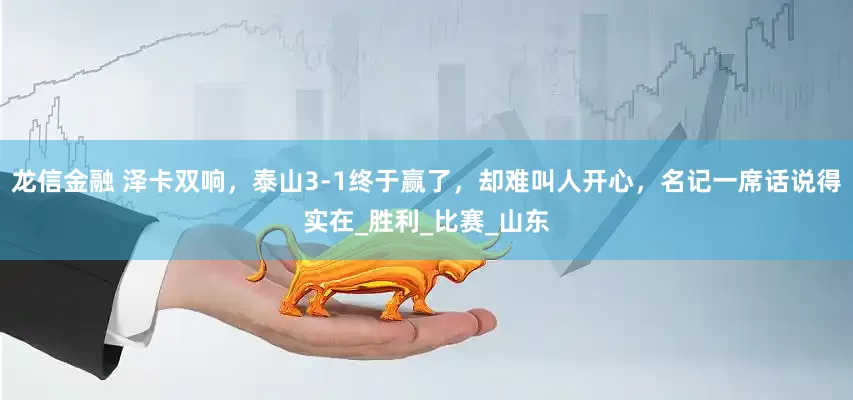 龙信金融 泽卡双响，泰山3-1终于赢了，却难叫人开心，名记一席话说得实在_胜利_比赛_山东