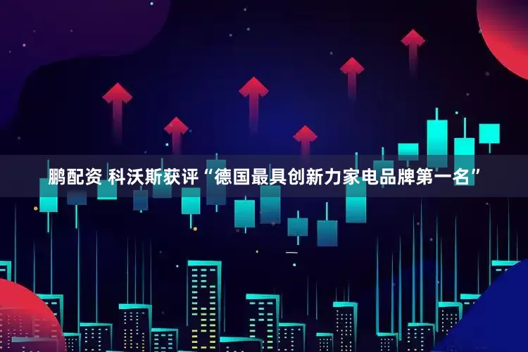 鹏配资 科沃斯获评“德国最具创新力家电品牌第一名”
