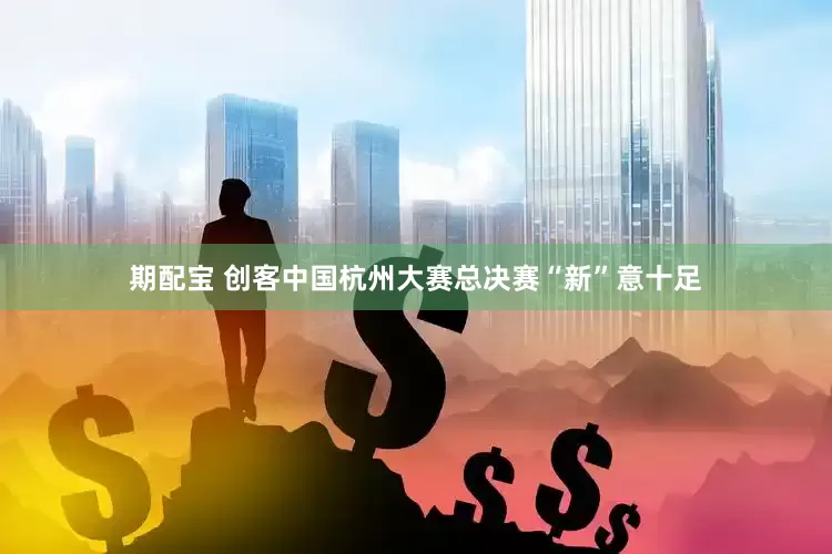 期配宝 创客中国杭州大赛总决赛“新”意十足